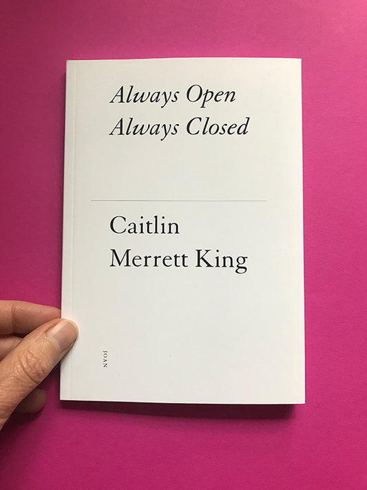 Always Open Always Closed — Caitlin Merrett King