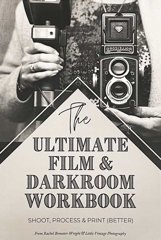 The Ultimate Film & Darkroom Workbook: Shoot, Process & Print (Better) — Rachel Brewster-Wright & Little Vintage Photography