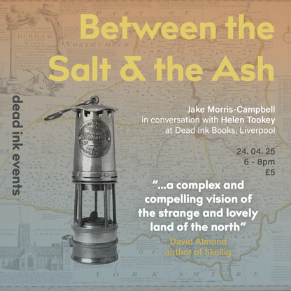 APR 24 - Between the Salt & the Ash: Jake Morris-Campbell in conversation with Helen Tookey