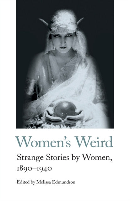 Women's Weird: Strange Stories by Women, 1890-1940 – ed. Melissa Edmundson