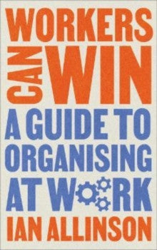 Workers Can Win : A Guide to Organising at Work — Ian Allinson