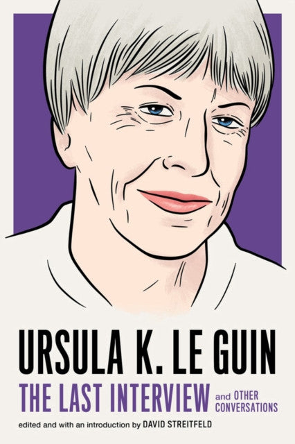 Ursula K. Le Guin: The Last Interview : And Other Conversations