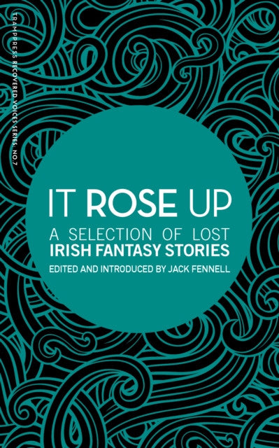 It Rose Up: A Selection of Lost Irish Fantasy Stories – Edited by Jack Fennell