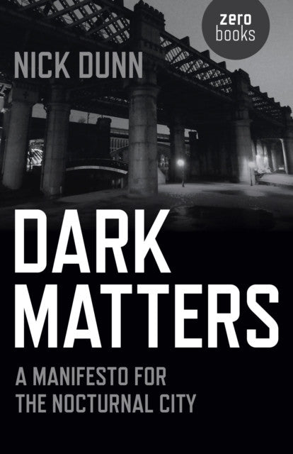 Dark Matters: A Manifesto for the Nocturnal City — Nick Dunn