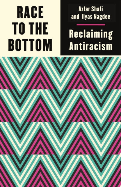 Race to the Bottom: Reclaiming Antiracism — Azfar Shafi and Ilyas Nagged