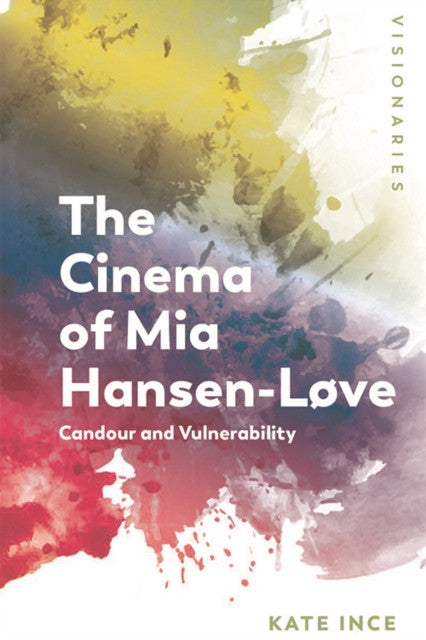 The Cinema of Mia Hansen-Love : Candour and Vulnerability — Kate Ince