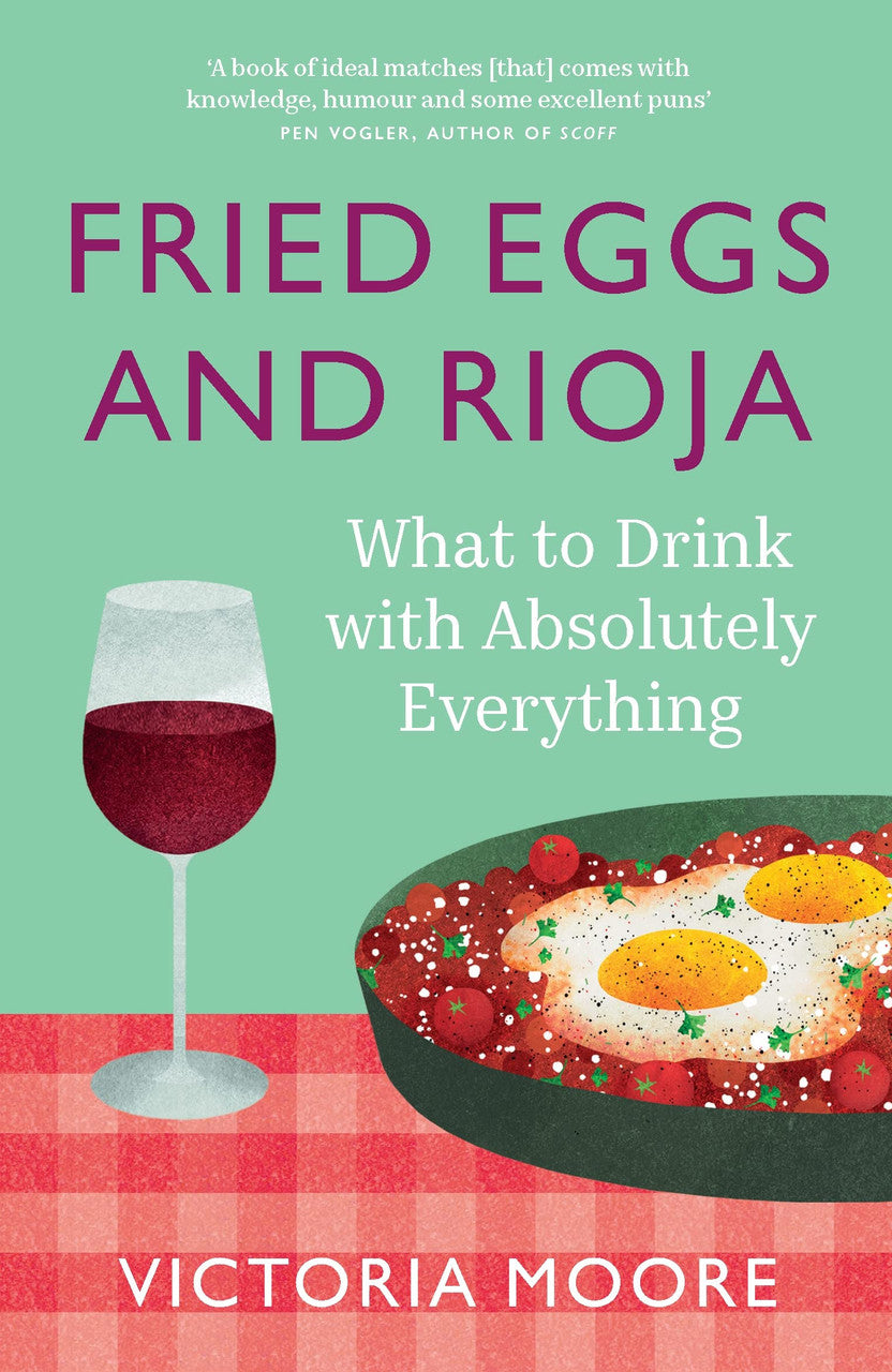 Fried Eggs & Rioja: What to Drink With Absolutely Everything — Victoria Moore
