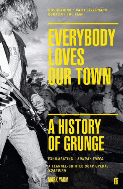 Everyone Loves Our Town: A History Of Grunge — Mark Yarm