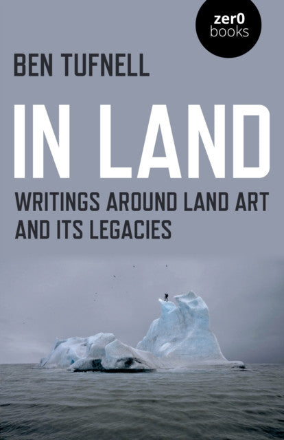 In Land: Writings around Land Art and its Legacies — Ben Tufnell