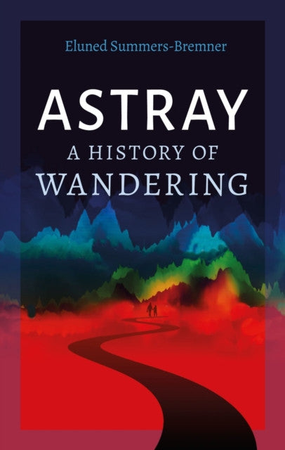 Astray: A History of Wandering — Eluned Summers-Bremner