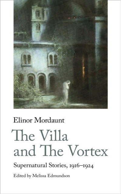The Villa and The Vortex: Selected Supernatural Stories, 1916-1924 – Elinor Mordaunt